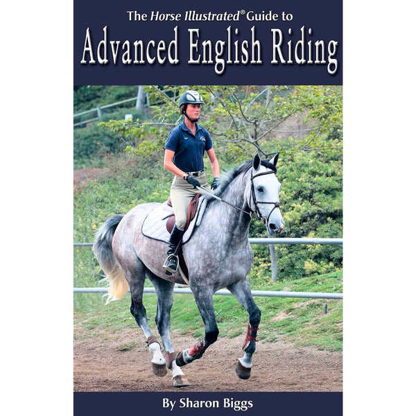 The Horse Illustrated Guide To Advanced English Riding by Sharon Biggs