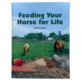 Feeding Your Horse for Life by Diane Morgan