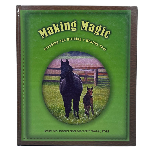 Making Magic: Breeding and Birthing a Healthy Foal by Leslie McDonald and Meredith Weller, DVM